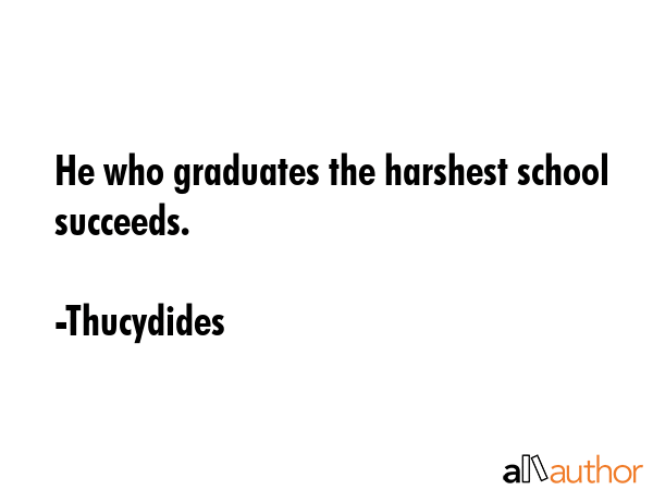 He who graduates the harshest school succeeds. - Thucydides Quote GIF