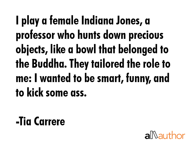 I play a female Indiana Jones, a professor who hunts down precious objects, like a bowl that... - Tia Carrere Quote GIF