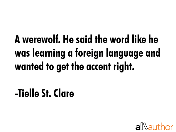 A werewolf. He said the word like he was learning a foreign language and wanted to get the accent... - Tielle St. Clare Quote GIF