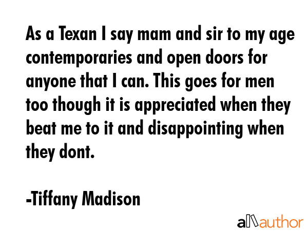 As a Texan I say mam and sir to my age contemporaries and open doors for anyone that I can. This... - Tiffany Madison Quote GIF