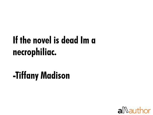 If the novel is dead Im a necrophiliac. - Tiffany Madison Quote GIF