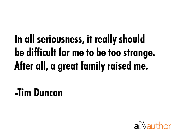 In all seriousness, it really should be difficult for me to be too strange. After all, a great... - Tim Duncan Quote GIF