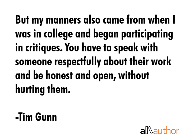 But my manners also came from when I was in college and began participating in critiques. You have... - Tim Gunn Quote GIF
