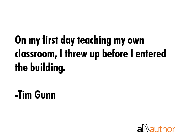 On my first day teaching my own classroom, I threw up before I entered the building. - Tim Gunn Quote GIF