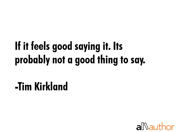 If it feels good saying it. Its probably not a good thing to say. - Tim Kirkland Quote GIF