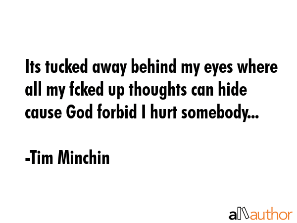 Its tucked away behind my eyes where all my fcked up thoughts can hide cause God forbid I hurt... - Tim Minchin Quote GIF