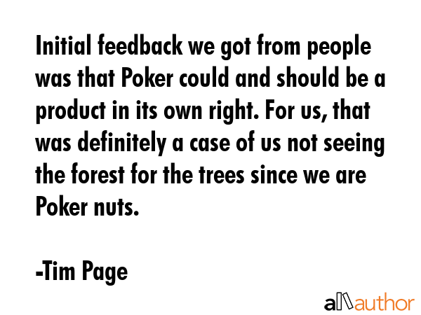 Initial feedback we got from people was that Poker could and should be a product in its own right.... - Tim Page Quote GIF