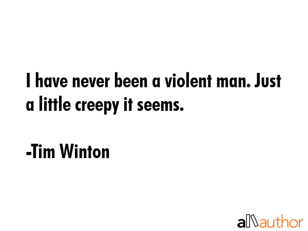 I have never been a violent man. Just a little creepy it seems. - Tim Winton Quote GIF