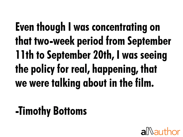 Even though I was concentrating on that two-week period from September 11th to September 20th, I... - Timothy Bottoms Quote GIF
