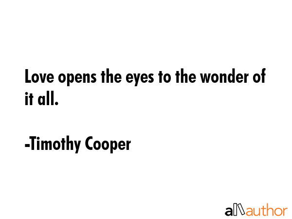 Love opens the eyes to the wonder of it all. - Timothy Cooper Quote