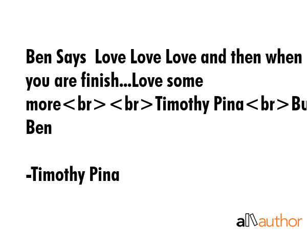 Ben Says  Love Love Love and then when you are finish...Love some moreTimothy PinaBullying Ben - Timothy Pina Quote GIF