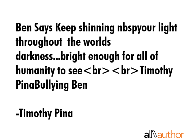 Ben Says Keep shinning nbspyour light throughout  the worlds darkness...bright enough for all of... - Timothy Pina Quote GIF