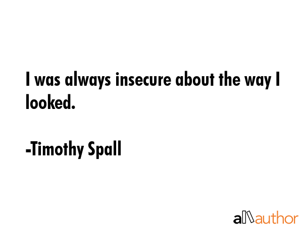 I was always insecure about the way I looked. - Timothy Spall Quote GIF