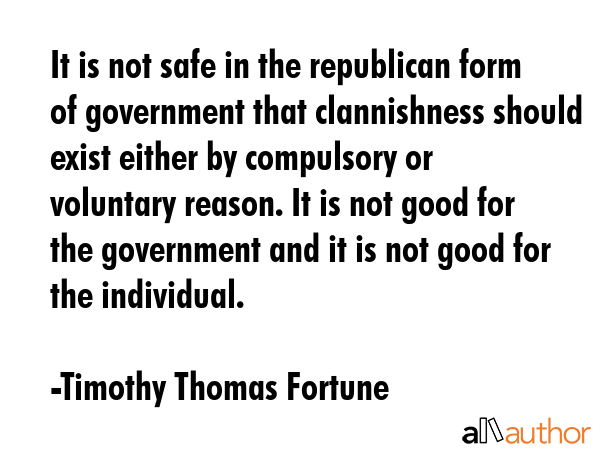 It is not safe in the republican form of government that clannishness should exist either by... - Timothy Thomas Fortune Quote GIF
