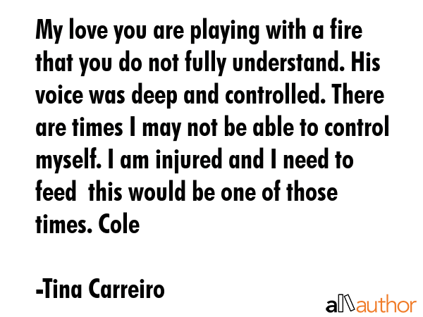 My love you are playing with a fire that you do not fully understand. His voice was deep and... - Tina Carreiro Quote GIF