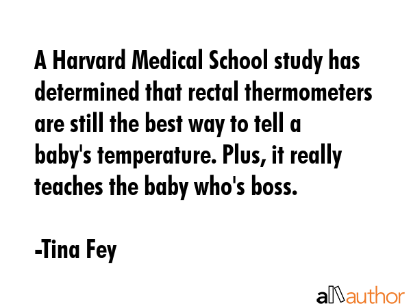 A Harvard Medical School study has determined that rectal thermometers are still the best way to... - Tina Fey Quote GIF