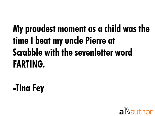 My proudest moment as a child was the time I beat my uncle Pierre at Scrabble with the sevenletter... - Tina Fey Quote GIF