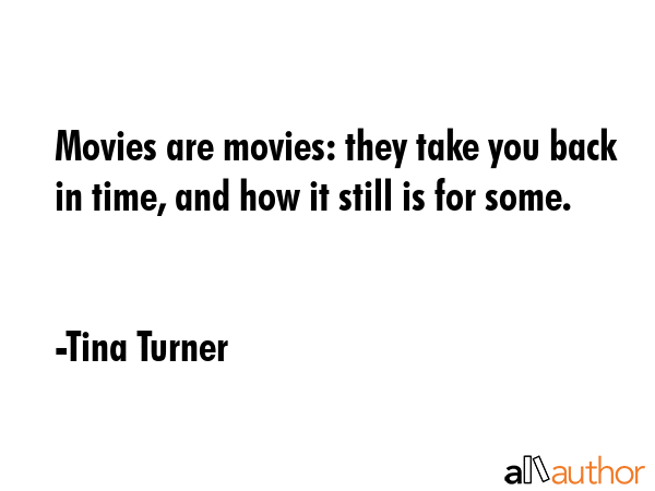 Movies are movies: they take you back in time, and how it still is for some. - Tina Turner Quote GIF