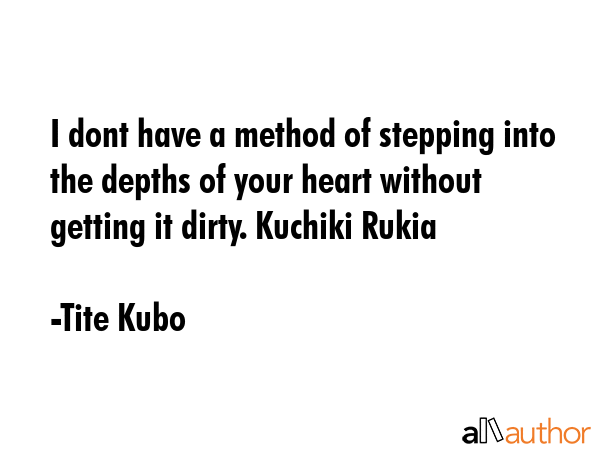 I dont have a method of stepping into the depths of your heart without getting it dirty. Kuchiki... - Tite Kubo Quote GIF