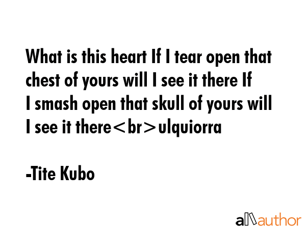 What is this heart If I tear open that chest of yours will I see it there If I smash open that... - Tite Kubo Quote GIF