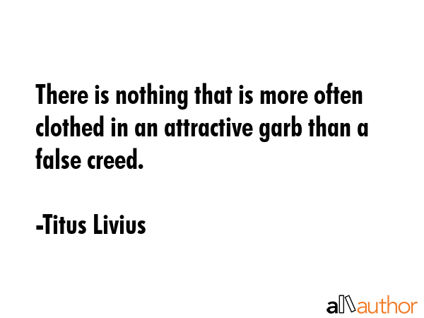 There is nothing that is more often clothed in an attractive garb than a false creed. - Titus Livius Quote GIF