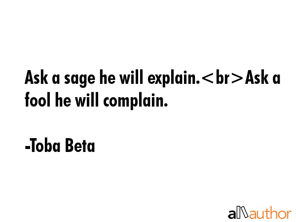 Ask a sage he will explain.Ask a fool he will complain. - Toba Beta Quote GIF