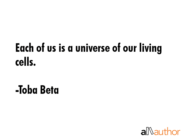 Each of us is a universe of our living cells. - Toba Beta Quote GIF