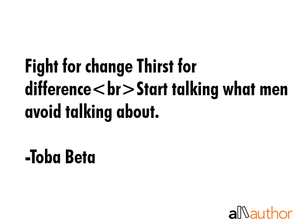 Fight for change Thirst for differenceStart talking what men avoid talking about. - Toba Beta Quote GIF