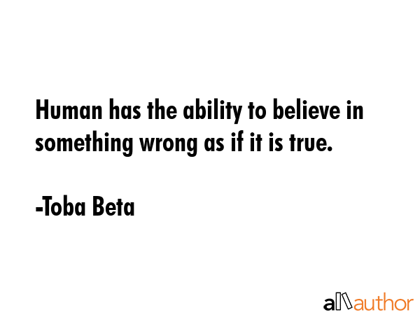 Human has the ability to believe in something wrong as if it is true. - Toba Beta Quote GIF