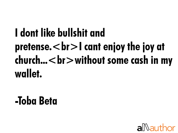 I dont like bullshit and pretense.I cant enjoy the joy at church...without some cash in my wallet. - Toba Beta Quote GIF