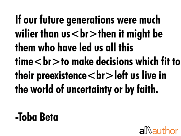 If our future generations were much wilier than usthen it might be them who have led us all this... - Toba Beta Quote GIF