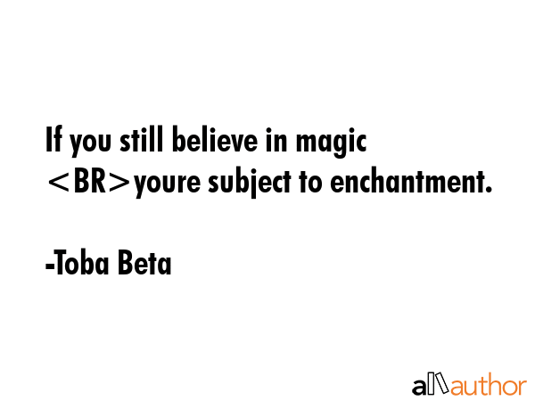 If you still believe in magic youre subject to enchantment. - Toba Beta Quote GIF