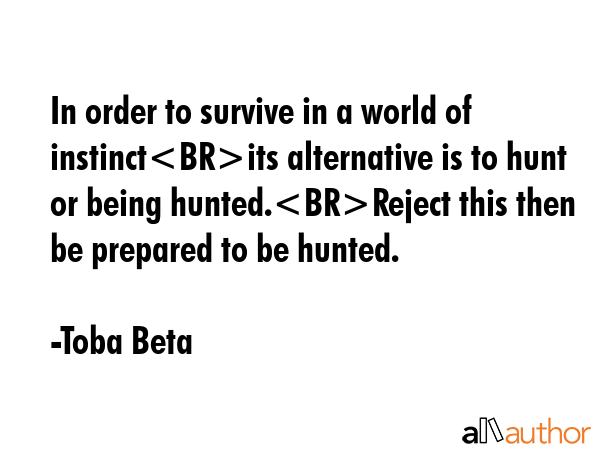In order to survive in a world of instinctits alternative is to hunt or being hunted.Reject this... - Toba Beta Quote GIF