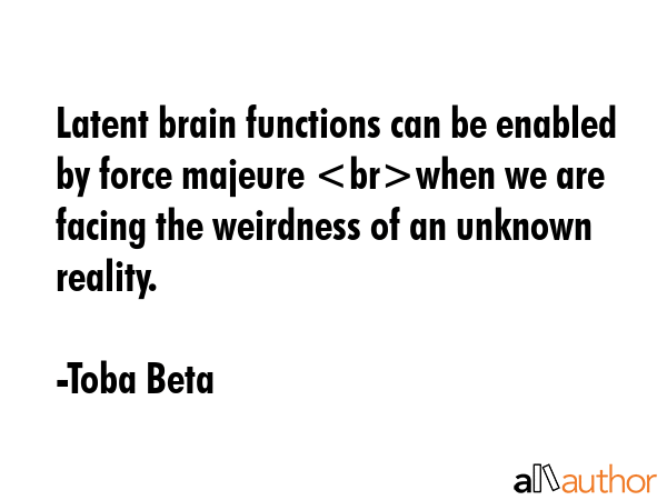 Latent brain functions can be enabled by force majeure when we are facing the weirdness of an... - Toba Beta Quote GIF