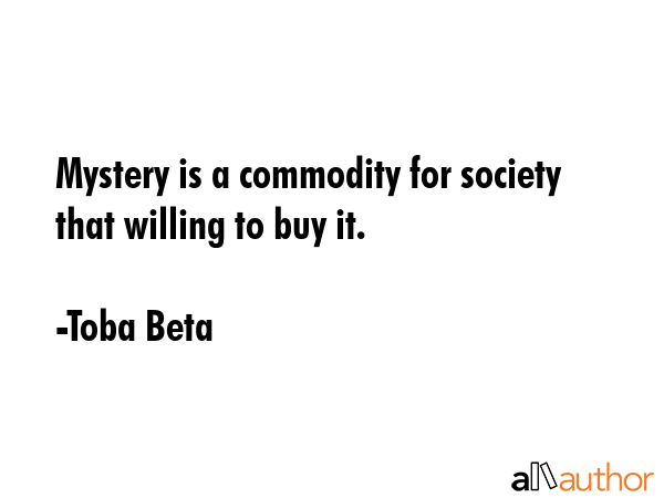 Mystery is a commodity for society that willing to buy it. - Toba Beta Quote GIF