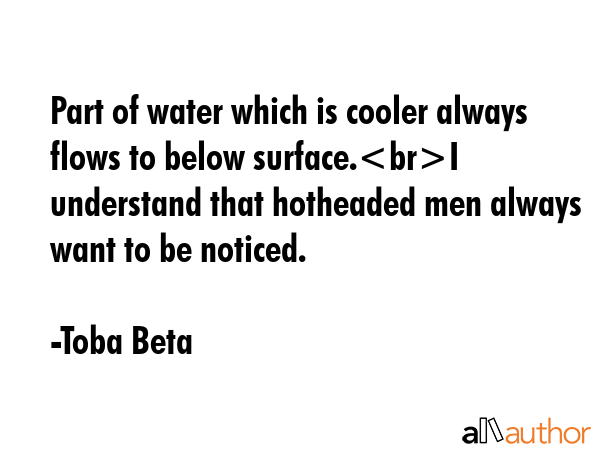 Part of water which is cooler always flows to below surface.I understand that hotheaded men always... - Toba Beta Quote GIF