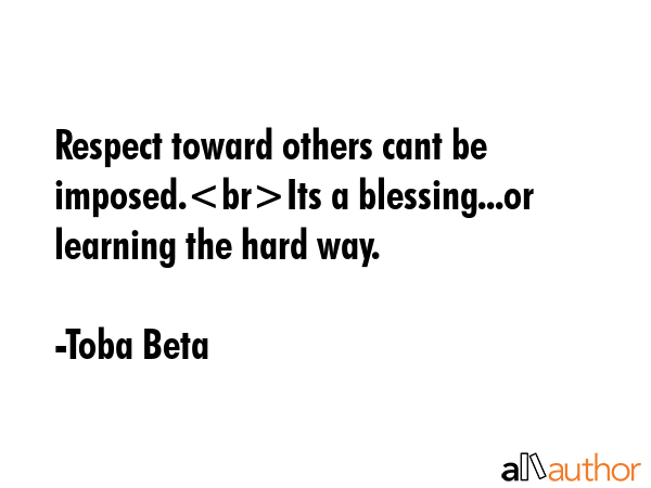 Respect toward others cant be imposed.Its a blessing...or learning the hard way. - Toba Beta Quote GIF