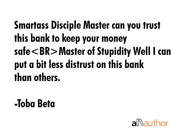 Smartass Disciple Master can you trust this bank to keep your money safeMaster of Stupidity Well I... - Toba Beta Quote GIF
