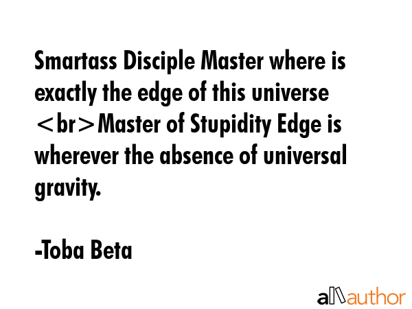 Smartass Disciple Master where is exactly the edge of this universe Master of Stupidity Edge is... - Toba Beta Quote GIF