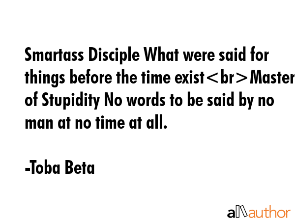 Smartass Disciple What were said for things before the time existMaster of Stupidity No words to be... - Toba Beta Quote GIF