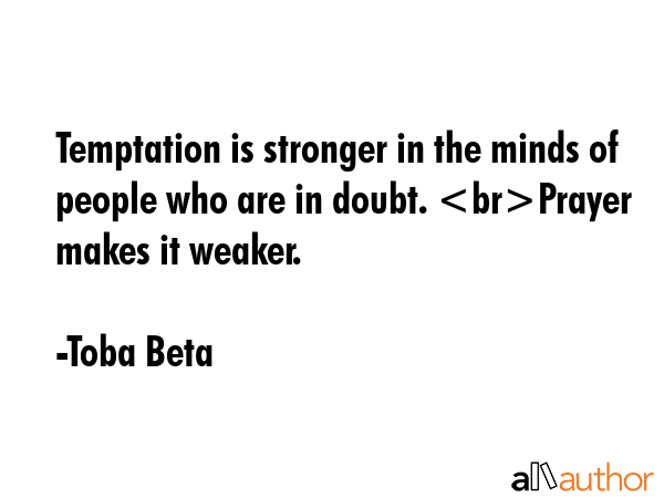 Temptation is stronger in the minds of people who are in doubt. Prayer makes it weaker. - Toba Beta Quote GIF
