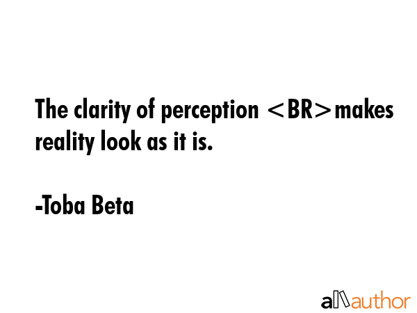 The clarity of perception makes reality look as it is. - Toba Beta Quote GIF