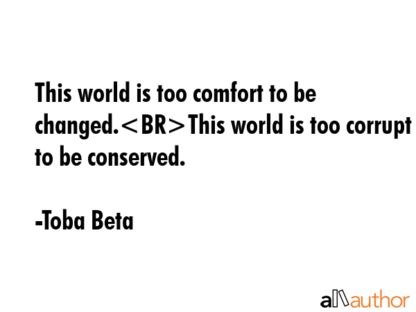 This world is too comfort to be changed.This world is too corrupt to be conserved. - Toba Beta Quote GIF