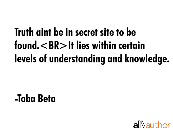 Truth aint be in secret site to be found.It lies within certain levels of understanding and... - Toba Beta Quote GIF