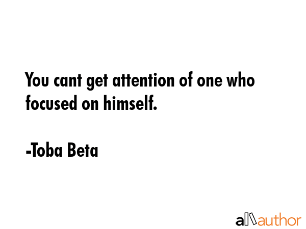 You cant get attention of one who focused on himself. - Toba Beta Quote GIF