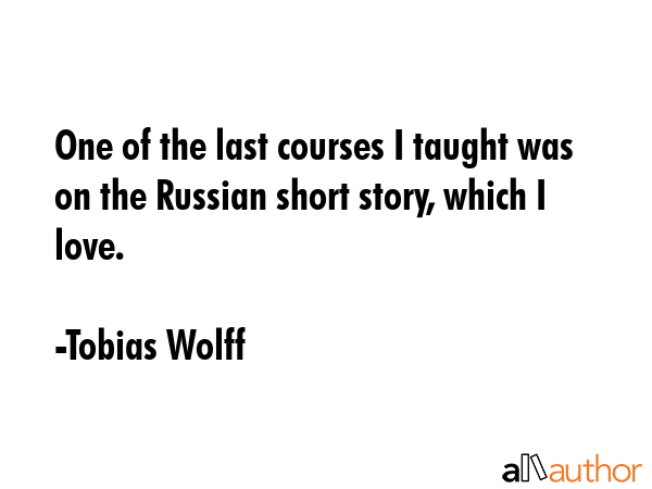 One of the last courses I taught was on the Russian short story, which I love. - Tobias Wolff Quote GIF