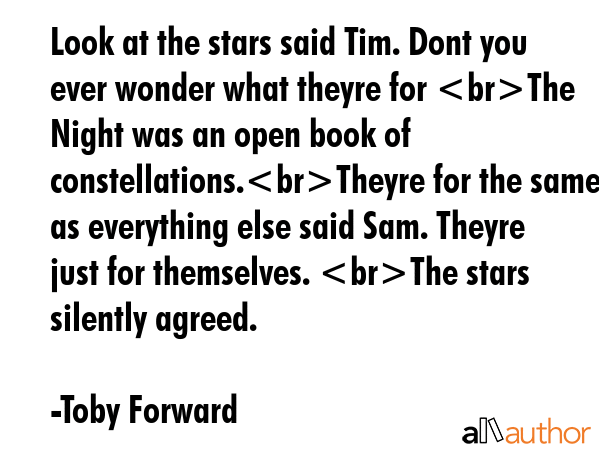 Look at the stars said Tim. Dont you ever wonder what theyre for The Night was an open book of... - Toby Forward Quote GIF