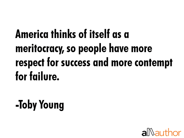 America thinks of itself as a meritocracy, so people have more respect for success and more... - Toby Young Quote GIF