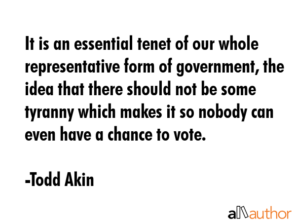 It is an essential tenet of our whole representative form of government, the idea that there should... - Todd Akin Quote GIF