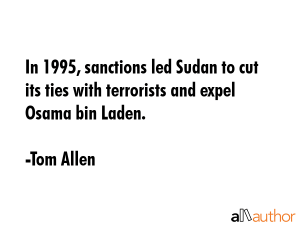 In 1995, sanctions led Sudan to cut its ties with terrorists and expel Osama bin Laden. - Tom Allen Quote GIF